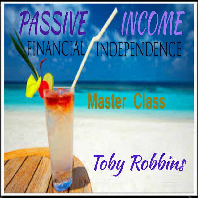Passive Income - Financial Independence - Master Class