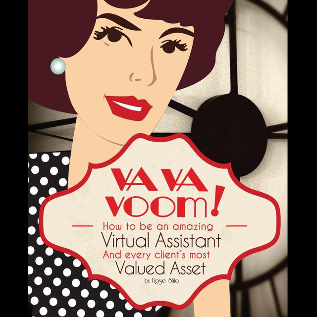 VA VA Voom: How to be an amazing Virtual Assistant and every client's most valued asset.